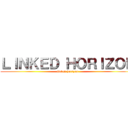 ＬＩＮＫＥＤ ＨＯＲＩＺＯＮ (linked horizon)