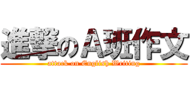 進撃のＡ班作文 (attack on English Writing)