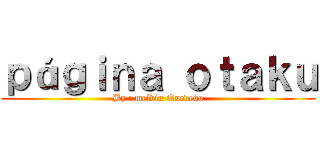 ｐáｇｉｎａ ｏｔａｋｕ (By : melvin Quevedo)
