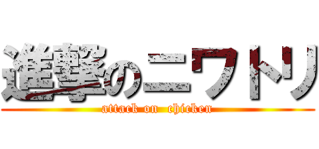 進撃のニワトリ (attack on  chicken)