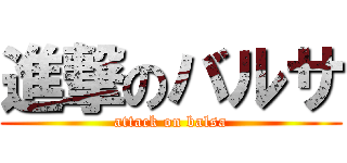 進撃のバルサ (attack on balsa)