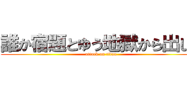 誰か宿題とゆう地獄から出して (attack on titan)