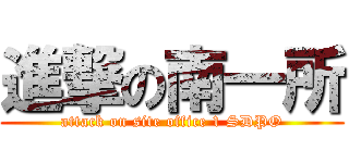 進撃の南一所 (attack on site office 1 SDPO)