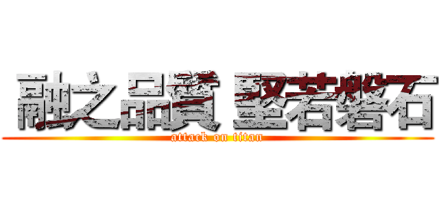  融之品質 堅若磐石 (attack on titan)