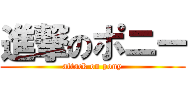 進撃のポニー (attack on pony)