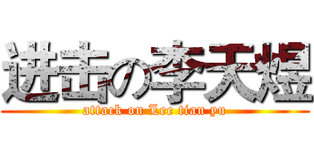 进击の李天煜 (attack on Lee tian yu)