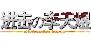 进击の李天煜 (attack on Lee tian yu)