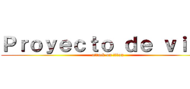 Ｐｒｏｙｅｃｔｏ ｄｅ ｖｉｄａ (attack on titan)