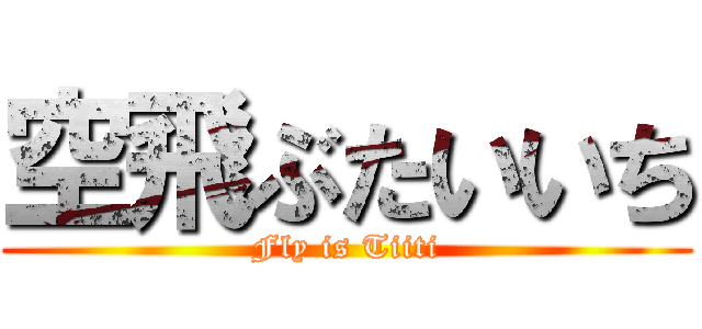 空飛ぶたいいち (Fly is Tiiti)