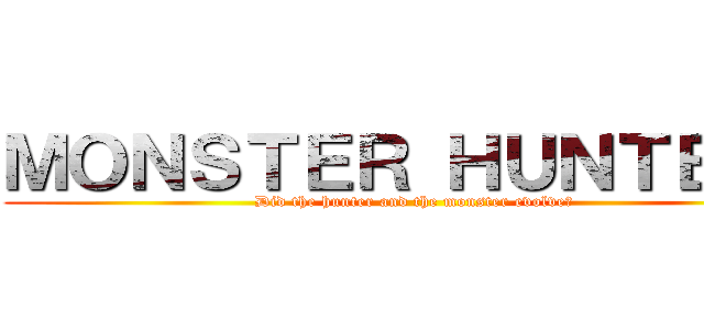 ＭＯＮＳＴＥＲ ＨＵＮＴＥＲ４ (Did the hunter and the monster evolve? )