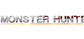 ＭＯＮＳＴＥＲ ＨＵＮＴＥＲ４ (Did the hunter and the monster evolve? )
