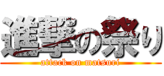 進撃の祭り (attack on matsuri)