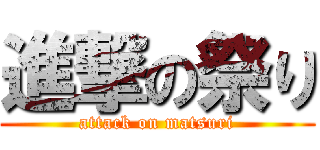 進撃の祭り (attack on matsuri)