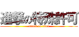 進撃の特殊許可 (attack on titan)