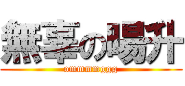 無辜の暘升 (ommmmggg)