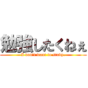 勉強したくねぇ (I don't want to study.)