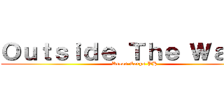 Ｏｕｔｓｉｄｅ Ｔｈｅ Ｗａｌｌｓ (Recon Corps PH)