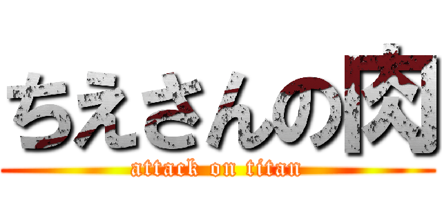ちえさんの肉 (attack on titan)