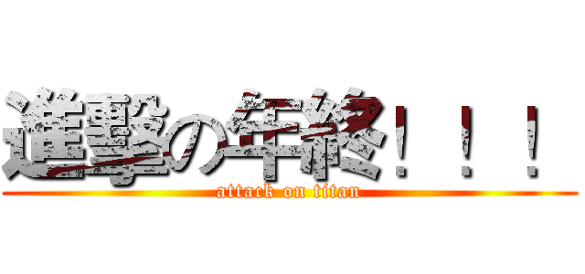 進擊の年終！！！ (attack on titan)