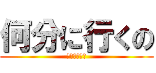 何分に行くの (山田の家に？)
