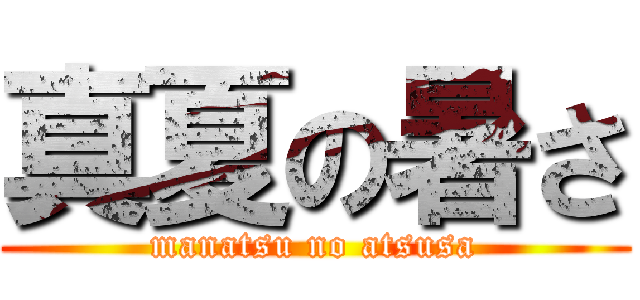 真夏の暑さ (manatsu no atsusa)