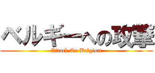 ベルギーへの攻撃 (Attack On Belgium)
