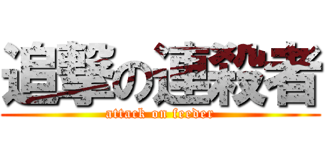 追撃の連殺者 (attack on feeder)