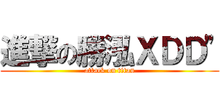 進撃の勝泓ＸＤＤ\" (attack on titan)