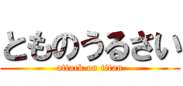 とものうるさい (attack on titan)