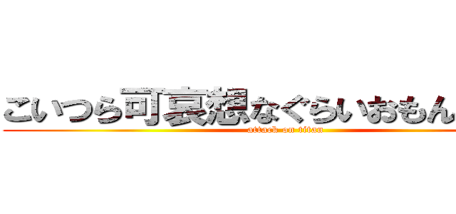 こいつら可哀想なぐらいおもん無いＷ (attack on titan)
