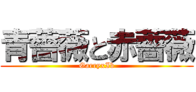 青薔薇と赤薔薇 (GarryxIb)