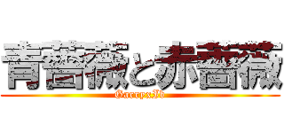 青薔薇と赤薔薇 (GarryxIb)