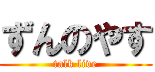 ずんのやす (talk live)