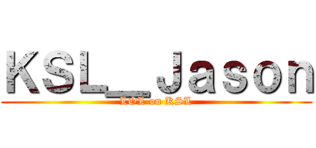 ＫＳＬ＿Ｊａｓｏｎ (LOL on KSL)