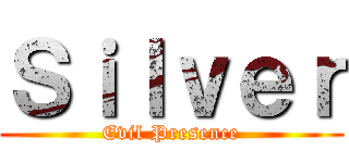 Ｓｉｌｖｅｒ (Evil Presence)