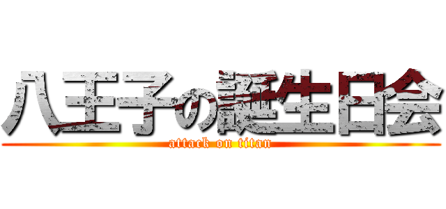 八王子の誕生日会 (attack on titan)