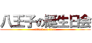 八王子の誕生日会 (attack on titan)
