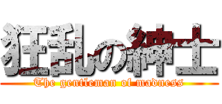 狂乱の紳士 (The gentleman of madness)