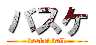 バスケ (basket ball)