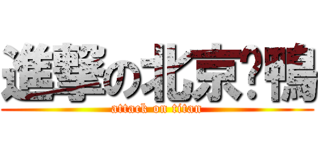 進撃の北京烤鴨 (attack on titan)