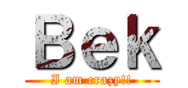 Ｂｅｋ (I am crazy!!)
