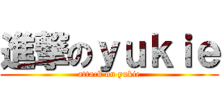 進撃のｙｕｋｉｅ (attack on yukie)