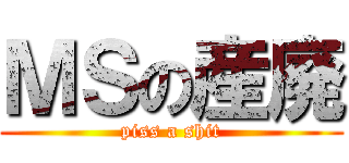 ＭＳの産廃 (piss a shit)