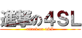 進撃の４ＳＬ (attack on 4SL)