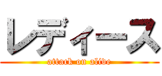 レディース (attack on alive)