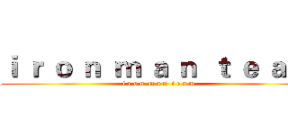 ｉ ｒ ｏ ｎ  ｍ ａ ｎ  ｔ ｅ ａ ｍ (i r o n  m a n  t e a m)