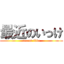 最近のいっけ (recent ikke)