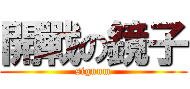 開戰の鏡子 (signum)