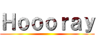 Ｈｏｏｏｒａｙ ()
