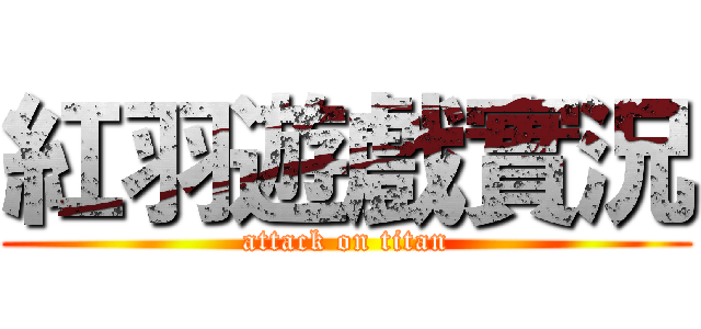 紅羽遊戲實況 (attack on titan)